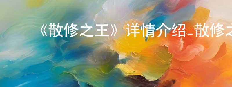 蔡宗豪发布《散修之王》详情介绍_散修之王已完结在线观看_散修之王迅雷下载_日本动漫